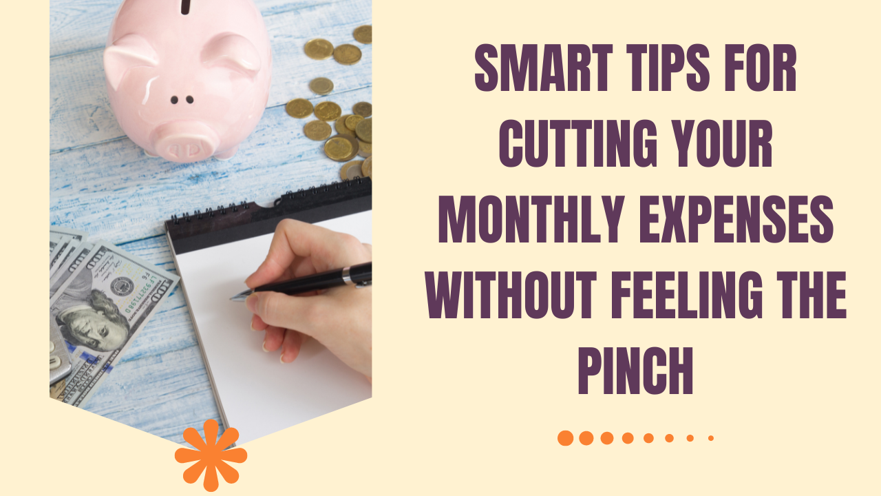 Smart Tips for Cutting Your Monthly Expenses Without Feeling the Pinch